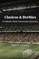 Clasicos & Derbies: Football’s Most Passionate Rivalries B0F7RVHY54 Book Cover