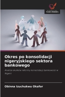 Okres po konsolidacji nigeryjskiego sektora bankowego (Polish Edition) 6209537952 Book Cover