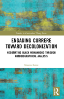 Engaging Currere Toward Decolonization: Negotiating Black Womanhood Through Autobiographical Analysis 1032066431 Book Cover