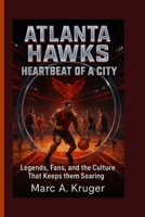 Atlanta Hawks: Heartbeat Of A City: Legends, Fans, And The Culture That Keeps Them Soaring B0FR33VSG2 Book Cover