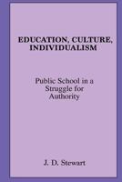 Education, Culture, Individualism: Public School in a Struggle for Authority 1491069872 Book Cover