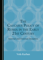 The Caucasus Policy of Russia in the Early 21st Century: Internal and External Dynamics 152755788X Book Cover