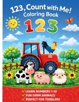 123, Count with Me! Coloring Book: Beginner counting with farm animals, learn numbers 1-10, toddler and preschooler coloring 1962534227 Book Cover