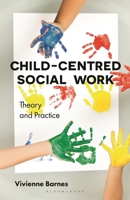 Child-Centred Social Work: Theory and Practice 113760641X Book Cover