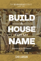 Build a House for My Name: Awesome is His Name (Psalm 111:9) 1951890434 Book Cover