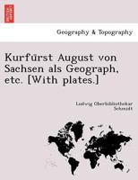 Kurfürst August von Sachsen als Geograph, etc. [With plates.] 1241748063 Book Cover