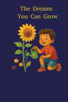 The Dreams You Can Grow: Cultivating the Future You Believe In! B0FFZFW4SD Book Cover