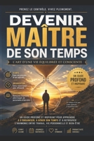Devenir Maître de son Temps – L’Art d’une Vie Équilibrée et Consciente: Un guide profond et inspirant pour apprendre à s’organiser, à gérer son temps ... l’harmonie entre travail ... (French Edition) B0FWHSPKD2 Book Cover