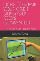 HOW TO REPAIR YOUR CREDIT STEP-BY-STEP 100% GUARANTEED.: CREDIT REPAIR STEP BY STEP. B0CHL7DFC2 Book Cover