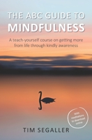 The ABC Guide to Mindfulness: How to get more from life through kindly awareness 1974565238 Book Cover
