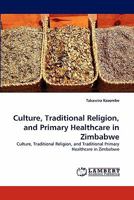 Culture, Traditional Religion, and Primary Healthcare in Zimbabwe: Culture, Traditional Religion, and Traditional Primary Healthcare in Zimbabwe 3844327061 Book Cover