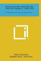 Documentary History of the Fox Project, 1948-1959: A Program in Action Anthropology 1258757761 Book Cover