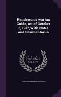 Henderson's War Tax Guide, Act of October 3, 1917, with Notes and Commentaries 135598985X Book Cover