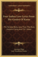 Four Indian Love Lyrics From The Garden Of Kama: The Temple Bells, Less Than The Dust, Kashmiri Song And Till I Wake 1169205267 Book Cover