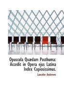 Opuscula Qudam Posthuma: Accedit in Opera Ejus Latina Index Copiosissimus 0526074760 Book Cover