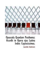 Opuscula Qu�dam Posthuma: Accedit in Opera Ejus Latina Index Copiosissimus 0526074760 Book Cover