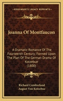 Joanna of Montfaucon; A Dramatic Romance of the Fourteenth Century: As Performed at the Theatre-Royal, Covent-Garden. Formed Upon the Plan of the German Drama of Kotzebue, and Adapted to the English S 1241068240 Book Cover