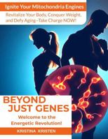 Beyond Just Genes - Welcome to the Energetic Revolution!: Ignite Your Mitochondria Engines to Revitalize Your Body, Conquer Weight, and Defy Aging - Take Charge NOW! B0FBKBZDZB Book Cover