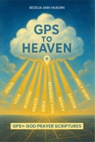 GPS To Heaven: God, Prayers, Scriptures B0G348CH2T Book Cover