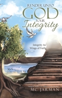 Render Unto God Your Integrity: Integrity as Wings of Faith 1664224475 Book Cover