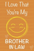 I Love That You're My  Brother in Law: Gift Book For  Brother in Law, Christmas Gift Book,Father's Day Gifts, Birthday Gifts For  Brother in Law,Men's ... Journal & Beautifull lined pages Notebook 1710886374 Book Cover