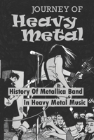 Journey Of Heavy Metal: History Of Metallica Band In Heavy Metal Music: Journey Of Heavy Metal B09CCFBWNT Book Cover