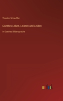 Goethes Leben, Leisten und Leiden: in Goethes Bildersprache 3368620045 Book Cover