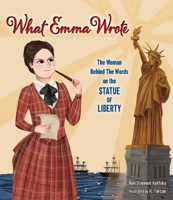 What Emma Wrote : The Woman Behind the Words on the Statue of Liberty 1681157195 Book Cover