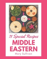 75 Special Middle Eastern Recipes: A Timeless Middle Eastern Cookbook B08PZW7693 Book Cover