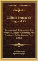 Collins’s Peerage Of England V9: Genealogical, Biographical, And Historical, Greatly Augmented, And Continued To The Present Time 1166492214 Book Cover