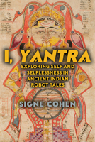 I, Yantra: Exploring Self and Selflessness in Ancient Indian Robot Tales 1438496613 Book Cover