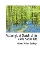 Pittsburgh : A Sketch of Its Early Social Life. 1017528470 Book Cover