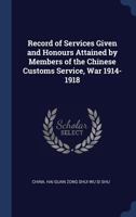 Record of services given and honours attained by members of the Chinese Customs Service, War 1914-1918 - War College Series 1298482674 Book Cover
