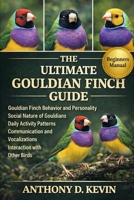 THE ULTIMATE GOULDIAN FINCH GUIDE: Gouldian Finch Behavior and Personality Social Nature of Gouldians Daily Activity Patterns Communication and Vocalizations Interaction with Other Birds B0GZ65MLM2 Book Cover
