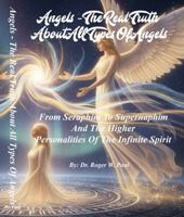 Angels - The Real Truth About All Types Of Angels: From Seraphim To Supernaphim And The Higher Personalities Of The Infinite Spirit B0GPN6WNGQ Book Cover