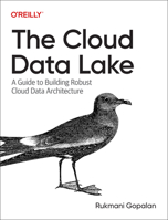 The Cloud Data Lake: A Guide to Building Robust Cloud Data Architecture 1098116585 Book Cover