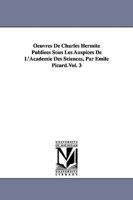 Oeuvres de Charles Hermite Publiees Sous Les Auspices de L'Academie Des Sciences, Par Emile Picard.Vol. 3 141818506X Book Cover