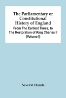 The Parliamentary Or Constitutional History Of England, From The Earliest Times, To The Restoration Of King Charles Ii 9354444768 Book Cover