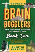 Brain Bogglers: Weird Earth Oddities & Cool Sites You Can Actually Visit!: Book 2: Russian Far East & Siberia, The Americas, Caribbean, Southern Atlantic, Sub-Antarctica & Arctic, Pacific & Micronesia 1067133631 Book Cover
