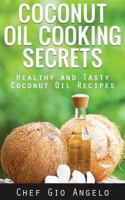 Coconut Oil Cooking Secrets: Healthy and Tasty Coconut Oil Recipes 1500760099 Book Cover