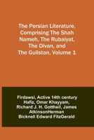 Persian Literature Comprising The Shah Nameh, The Rubaiyat, The Divan And The Gulistan 9357722653 Book Cover