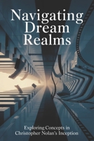 Navigating Dream Realms: Exploring Concepts in Christopher Nolan's Inception B0GKCWT824 Book Cover