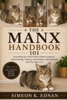 The Manx Handbook 101: Everything You Need to Know About Caring for, Understanding, Training, and Building a Lifelong Bond with Your Manx Cat B0HFCT6QNF Book Cover