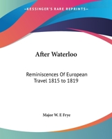 After Waterloo: Reminiscences of European Travel 1815-1819 1291053611 Book Cover