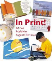 In Print!: 40 Cool Publishing Projects for Kids 1579903592 Book Cover
