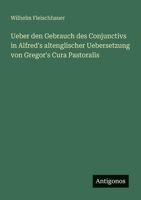 Ueber den Gebrauch des Conjunctivs in Alfred's altenglischer Uebersetzung von Gregor's Cura Pastoralis 3563902313 Book Cover