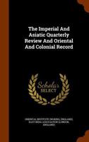 The Imperial And Asiatic Quarterly Review And Oriental And Colonial Record 127680976X Book Cover