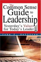 The Common Sense Guide to Leadership: Yesterday's Values for Today's Leader 059533282X Book Cover