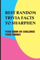 Best Random Trivia Facts To Sharphen Your Brain Or Challenge Your Friends: Random Trivia B08PJKDQ7B Book Cover