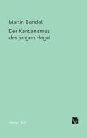 Der Kantianismus des jungen Hegel: Die Kant-Aneignung und Kant-Uberwindung Hegels auf seinem Weg zum philosophischen System (Hegel-Deutungen) 3787313354 Book Cover